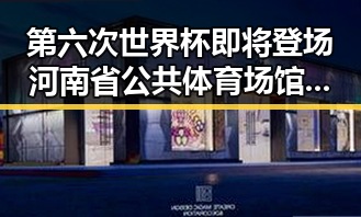 第六次世界杯即将登场河南省公共体育场馆开放迎接全民足球热潮